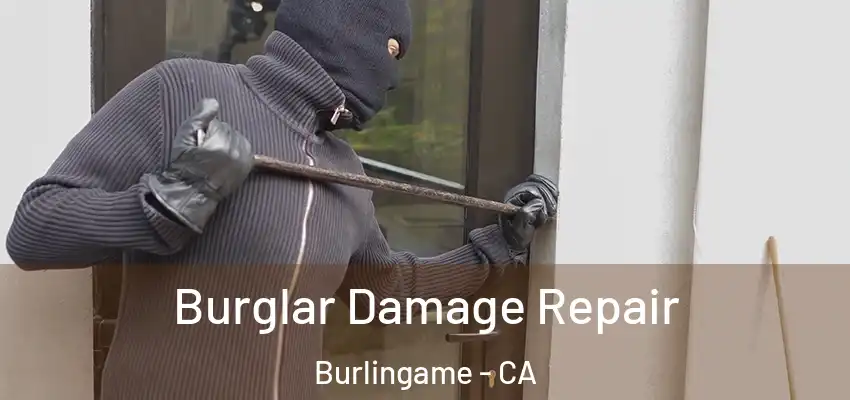  Burglar Damage Repair Burlingame - CA