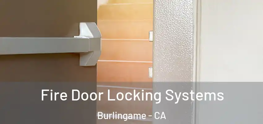 Fire Door Locking Systems Burlingame - CA
