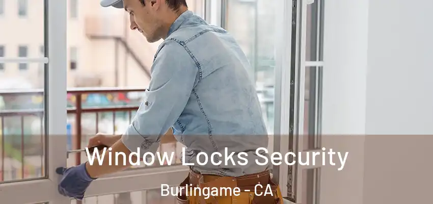 Window Locks Security Burlingame - CA